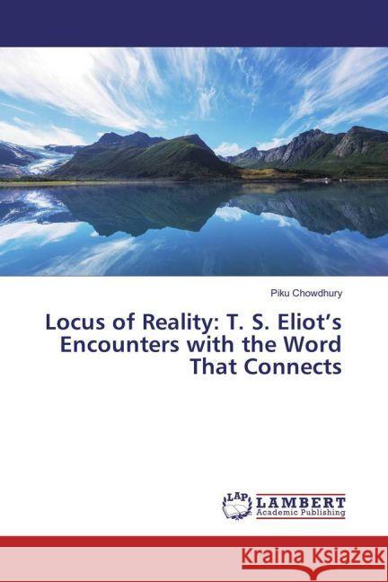 Locus of Reality: T. S. Eliot's Encounters with the Word That Connects Chowdhury, Piku 9783659554223