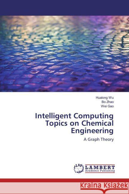 Intelligent Computing Topics on Chemical Engineering : A Graph Theory Wu, Hualong; Zhao, Bo; Gao, Wei 9783659554254 LAP Lambert Academic Publishing