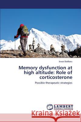Memory Dysfunction at High Altitude: Role of Corticosterone Baitharu Iswar 9783659554292 LAP Lambert Academic Publishing