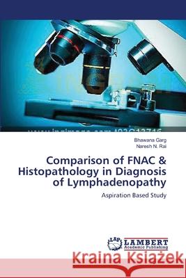 Comparison of FNAC & Histopathology in Diagnosis of Lymphadenopathy Garg, Bhawana 9783659554407 LAP Lambert Academic Publishing