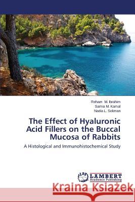 The Effect of Hyaluronic Acid Fillers on the Buccal Mucosa of Rabbits M. Ibrahim Reham                         M. Kamal Samia                           L. Soliman Nadia 9783659554452 LAP Lambert Academic Publishing