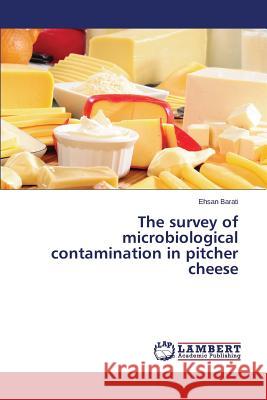 The survey of microbiological contamination in pitcher cheese Barati, Ehsan 9783659554513 LAP Lambert Academic Publishing