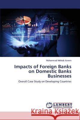 Impacts of Foreign Banks on Domestic Banks Businesses Azeem Muhammad Mehtab 9783659554889 LAP Lambert Academic Publishing