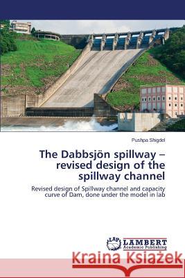 The Dabbsjon Spillway - Revised Design of the Spillway Channel Shigdel Pushpa 9783659555015