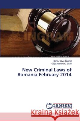 New Criminal Laws of Romania February 2014 Barbu Silviu Gabriel, Goga Alexandru Silviu 9783659555671