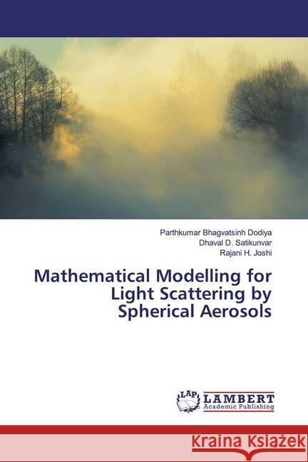 Mathematical Modelling for Light Scattering by Spherical Aerosols Bhagvatsinh Dodiya, Parthkumar; Satikunvar, Dhaval D.; Joshi, Rajani H. 9783659555992