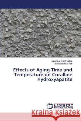 Effects of Aging Time and Temperature on Coralline Hydroxyapatite Mehta Maninder Singh                     Singh Ravinder Pal 9783659556029 LAP Lambert Academic Publishing