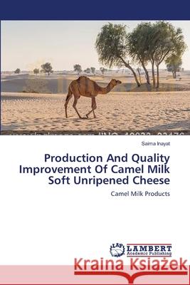 Production And Quality Improvement Of Camel Milk Soft Unripened Cheese Saima Inayat 9783659556111