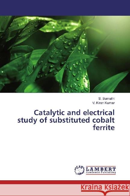 Catalytic and electrical study of substituted cobalt ferrite Sumathi, S.; Kiran Kumar, V. 9783659556203 LAP Lambert Academic Publishing