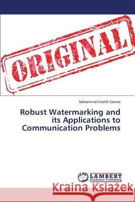 Robust Watermarking and its Applications to Communication Problems Samee Muhammad Kashif 9783659556227