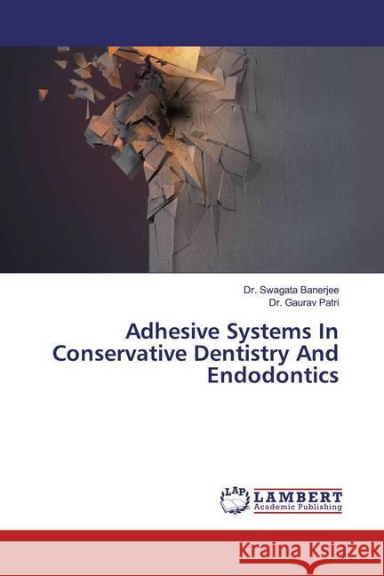 Adhesive Systems In Conservative Dentistry And Endodontics Banerjee, Swagata; Patri, Dr. Gaurav 9783659556517 LAP Lambert Academic Publishing