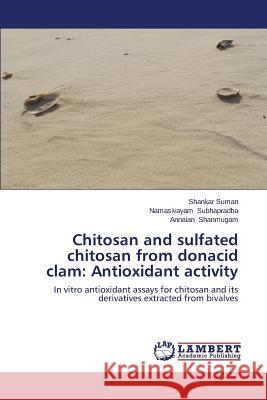 Chitosan and sulfated chitosan from donacid clam: Antioxidant activity Suman, Shankar 9783659556579