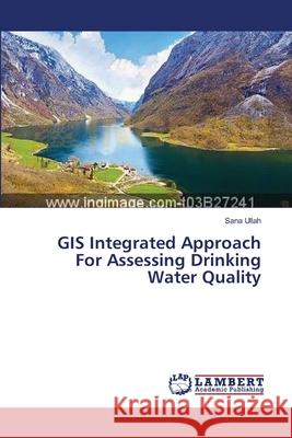 GIS Integrated Approach For Assessing Drinking Water Quality Ullah Sana 9783659557316