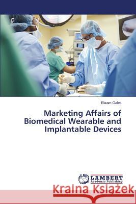 Marketing Affairs of Biomedical Wearable and Implantable Devices Galeti Ekram 9783659557637