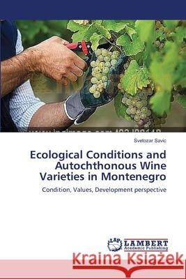 Ecological Conditions and Autochthonous Wine Varieties in Montenegro Svetozar Savic 9783659557712 LAP Lambert Academic Publishing