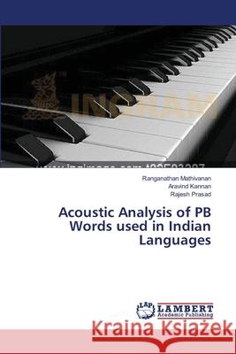 Acoustic Analysis of PB Words used in Indian Languages Mathivanan Ranganathan                   Kannan Aravind                           Prasad Rajesh 9783659557828