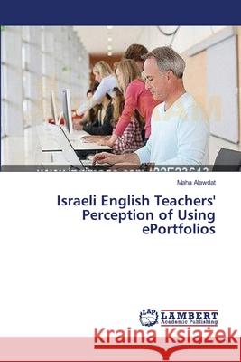 Israeli English Teachers' Perception of Using ePortfolios Alawdat Maha 9783659557873