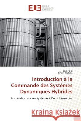 Introduction à la Commande des Systèmes Dynamiques Hybrides : Application sur un Système à Deux Réservoirs Tolbi, Bilal; Kechida, Sihem 9783659558511