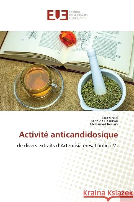 Activité anticandidosique : de divers extraits d'Artemisia mesatlantica M. Ghazi, Sara; Hassikou, Rachida; Rouani, Mohamed 9783659558795 Éditions universitaires européennes