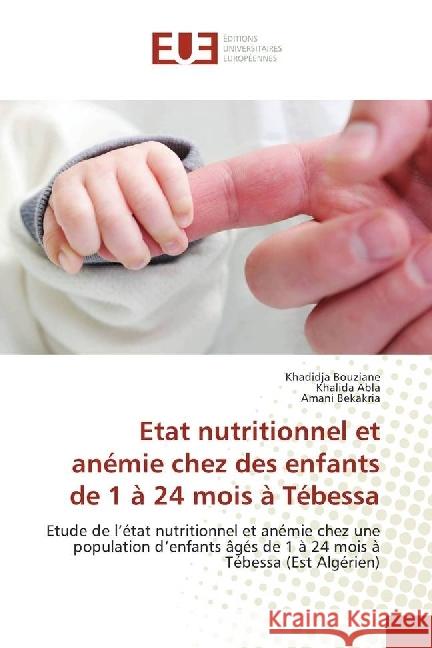 Etat nutritionnel et anémie chez des enfants de 1 à 24 mois à Tébessa : Etude de l'état nutritionnel et anémie chez une population d'enfants âgés de 1 à 24 mois à Tébessa (Est Algérien) Bouziane, Khadidja; Abla, Khalida; Bekakria, Amani 9783659558863 Éditions universitaires européennes