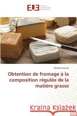 Obtention de fromage à la composition régulée de la matière grasse Ivanova, Mihaela 9783659558917 Éditions universitaires européennes