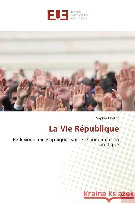 La VIe République : Réflexions philosophiques sur le changement en politique Chetrit, Sophie 9783659559365