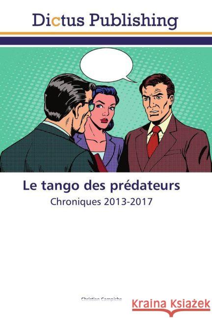 Le tango des prédateurs : Chroniques 2013-2017 Campiche, Christian 9783659559839 Dictus Publishing