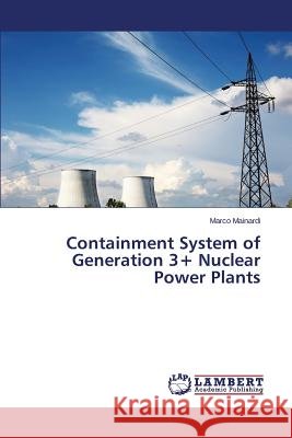 Containment System of Generation 3+ Nuclear Power Plants Mainardi Marco 9783659560101
