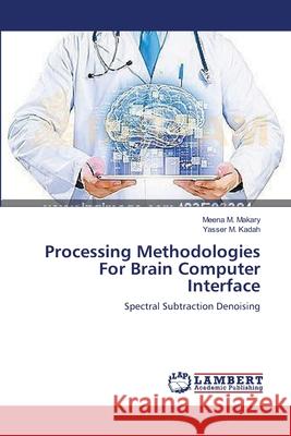 Processing Methodologies For Brain Computer Interface Makary, Meena M. 9783659560194 LAP Lambert Academic Publishing