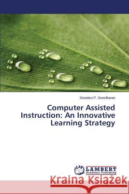 Computer Assisted Instruction: An Innovative Learning Strategy P. Sreedharan Sreedevi 9783659560989 LAP Lambert Academic Publishing