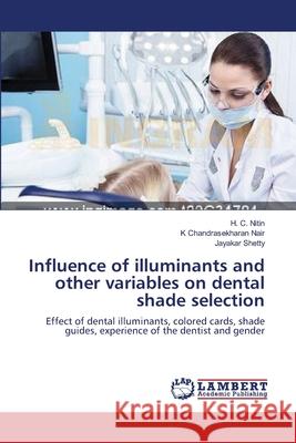 Influence of illuminants and other variables on dental shade selection Nitin, H. C. 9783659561191 LAP Lambert Academic Publishing