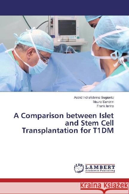 A Comparison between Islet and Stem Cell Transplantation for T1DM Sugianto, Astrid Indrafebrina; Sandrin, Mauro; Ierino, Frank 9783659561221