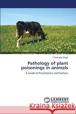 Pathology of plant poisonings in animals Singh, Y. Damodar 9783659561375