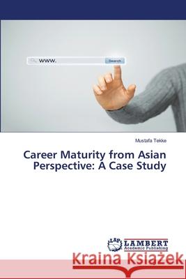 Career Maturity from Asian Perspective: A Case Study Tekke Mustafa 9783659561474 LAP Lambert Academic Publishing