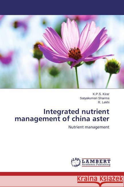 Integrated nutrient management of china aster : Nutrient management Kirar, K.P.S.; Sharma, Satyakumari; Lekhi, R. 9783659561962