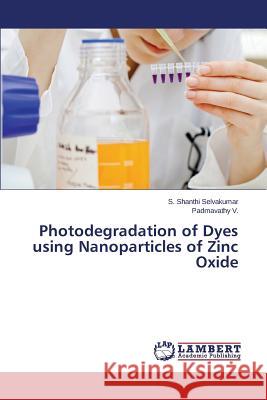 Photodegradation of Dyes Using Nanoparticles of Zinc Oxide Selvakumar S. Shanthi                    V. Padmavathy 9783659562235