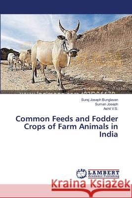 Common Feeds and Fodder Crops of Farm Animals in India Bunglavan Surej Joseph                   Joseph Suman                             V. S. Ashil 9783659562303 LAP Lambert Academic Publishing