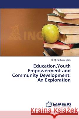 Education, Youth Empowerment and Community Development: An Exploration S M Rayhanul Islam 9783659562938 LAP Lambert Academic Publishing
