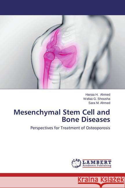 Mesenchymal Stem Cell and Bone Diseases : Perspectives for Treatment of Osteoporosis Ahmed, Hanaa H.; Shousha, Wafaa G.; Ahmed, Sara M. 9783659563119