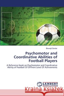 Psychomotor and Coordinative Abilities of Football Players Sardar, Biswajit 9783659563133