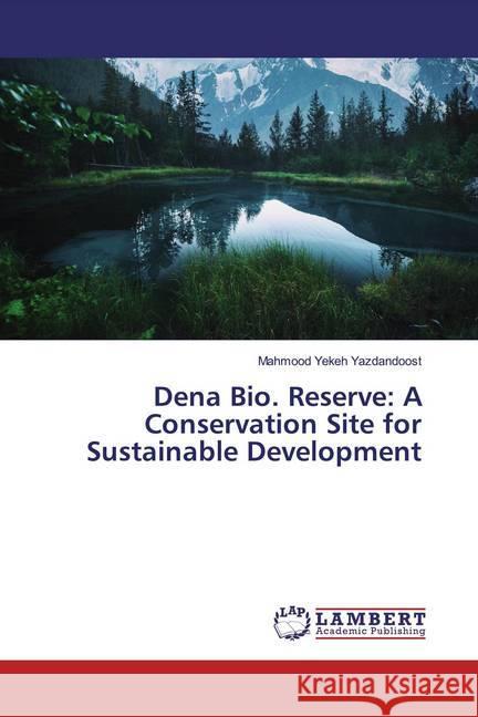 Dena Bio. Reserve: A Conservation Site for Sustainable Development Yekeh Yazdandoost, Mahmood 9783659563256 LAP Lambert Academic Publishing
