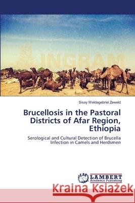 Brucellosis in the Pastoral Districts of Afar Region, Ethiopia Zeweld, Sisay Weldegebriel 9783659563355 LAP Lambert Academic Publishing
