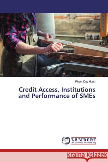 Credit Access, Institutions and Performance of SMEs Duy Hung, Pham 9783659563539