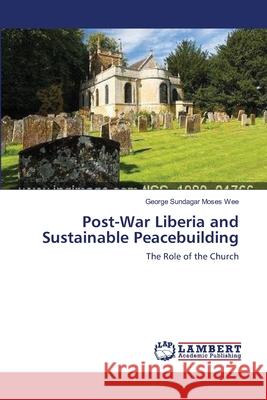 Post-War Liberia and Sustainable Peacebuilding Sundagar Moses Wee, George 9783659563546