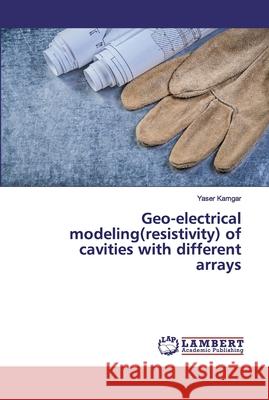 Geo-electrical modeling(resistivity) of cavities with different arrays Kamgar, Yaser 9783659563553 LAP Lambert Academic Publishing