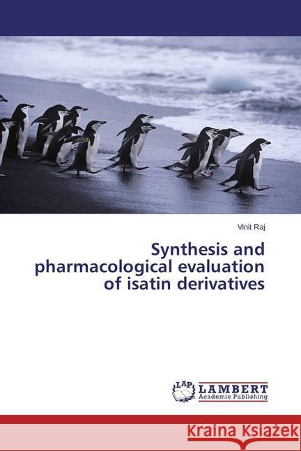 Synthesis and pharmacological evaluation of isatin derivatives Raj, Vinit 9783659563829 LAP Lambert Academic Publishing