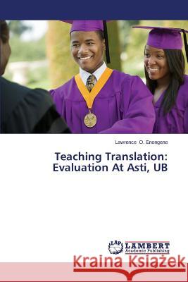 Teaching Translation: Evaluation at Asti, Ub O. Enongene Lawrence 9783659563898 LAP Lambert Academic Publishing