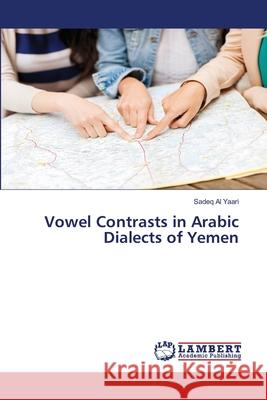 Vowel Contrasts in Arabic Dialects of Yemen Al Yaari Sadeq 9783659563928