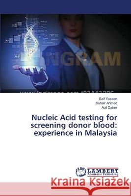 Nucleic Acid testing for screening donor blood: experience in Malaysia Yaseen Saif                              Ahmed Suhair                             Daher Aqil 9783659564062 LAP Lambert Academic Publishing