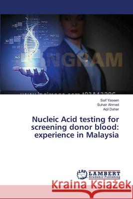 Nucleic Acid testing for screening donor blood: experience in Malaysia Yaseen Saif                              Ahmed Suhair                             Daher Aqil 9783659564062